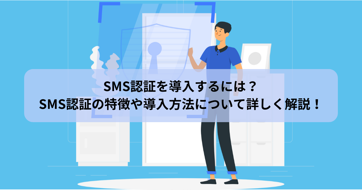 SMS認証を導入するには? SMS認証の特徴や導入方法について詳しく解説!