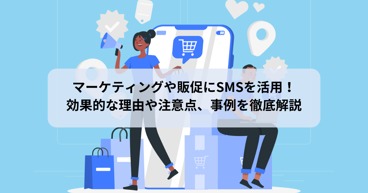 マーケティングや販促にSMSを活用!効果的な理由や注意点、事例を徹底解説.png